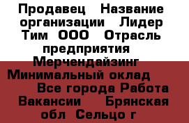 Продавец › Название организации ­ Лидер Тим, ООО › Отрасль предприятия ­ Мерчендайзинг › Минимальный оклад ­ 14 200 - Все города Работа » Вакансии   . Брянская обл.,Сельцо г.